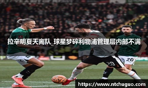 拉辛明夏天离队_球星梦碎利物浦管理层内部不满