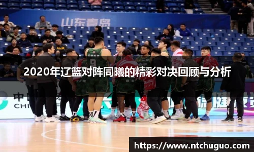 2020年辽篮对阵同曦的精彩对决回顾与分析