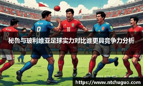 秘鲁与玻利维亚足球实力对比谁更具竞争力分析