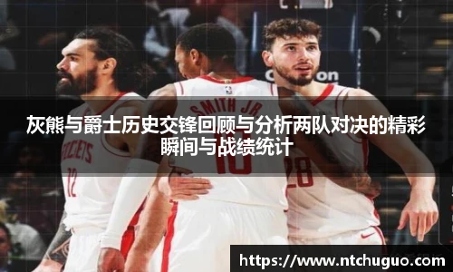 灰熊与爵士历史交锋回顾与分析两队对决的精彩瞬间与战绩统计
