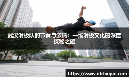 武汉滑板队的节奏与激情：一场滑板文化的深度探秘之旅